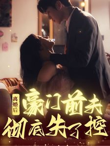 离婚后豪门前夫彻底失了控 2024 短剧 海报